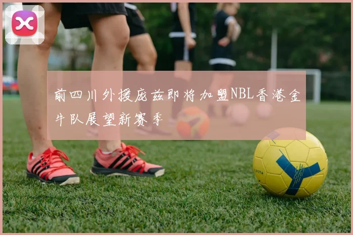 前四川外援庞兹即将加盟NBL香港金牛队展望新赛季